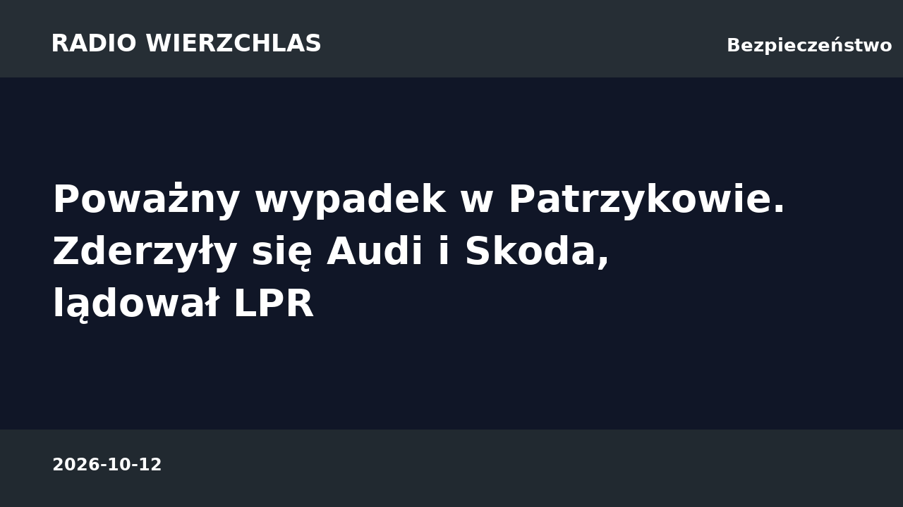 Grafika informacyjna Radio Wierzchlas: Poważny wypadek w Patrzykowie. Zderzyły się Audi i Skoda, lądował LPR.