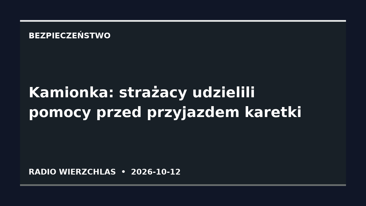 Grafika informacyjna Radio Wierzchlas: Kamionka: strażacy udzielili pomocy przed przyjazdem karetki.