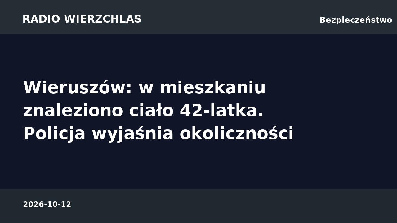 Grafika informacyjna Radio Wierzchlas: Wieruszów: w mieszkaniu znaleziono ciało 42-latka. Policja wyjaśnia okoliczności.