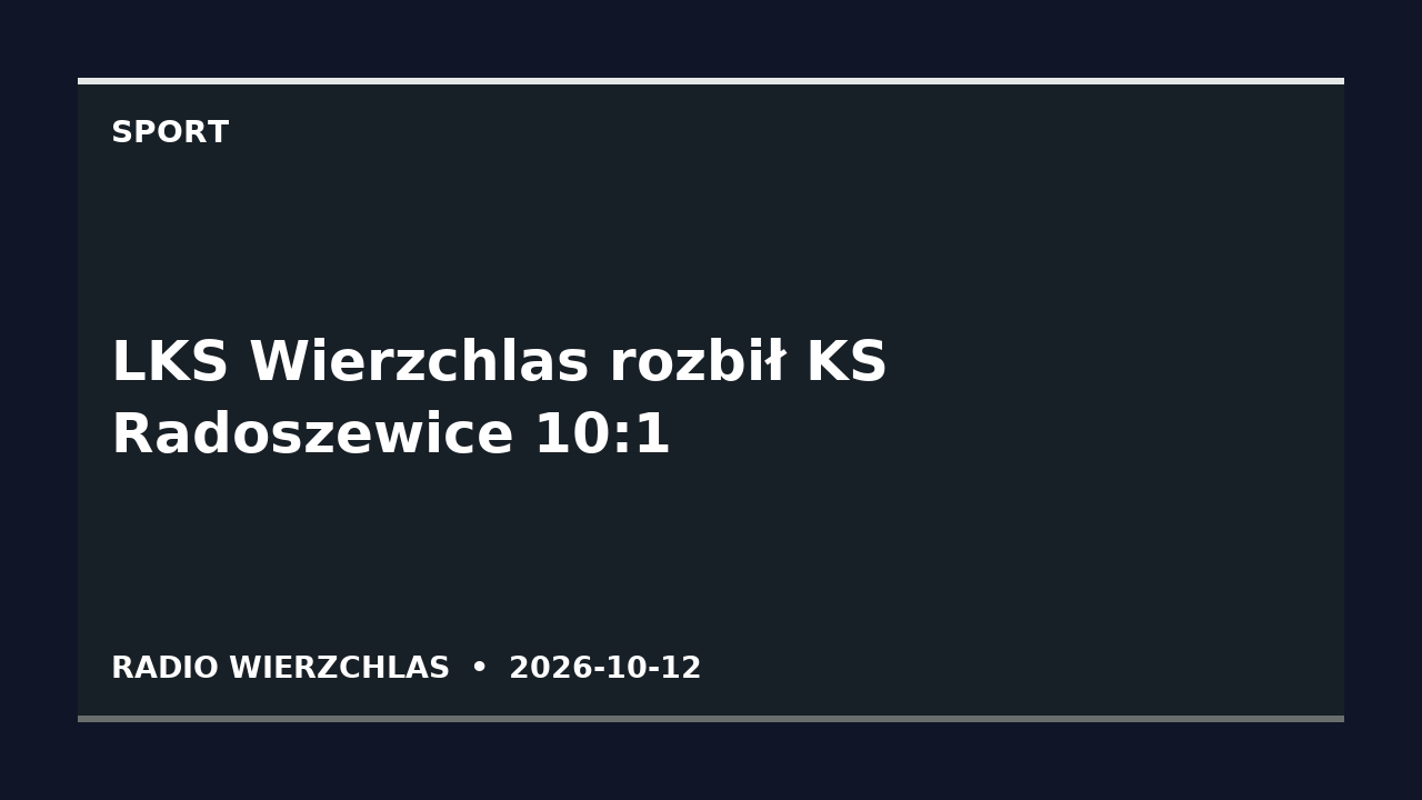 Grafika informacyjna Radio Wierzchlas: LKS Wierzchlas rozbił KS Radoszewice 10:1.