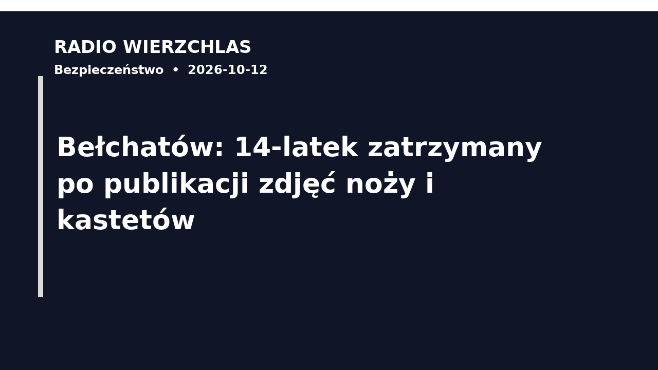 Grafika informacyjna Radio Wierzchlas: Bełchatów: 14-latek zatrzymany po publikacji zdjęć noży i kastetów.