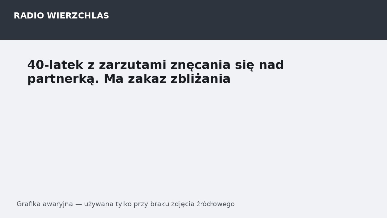 40-latek z zarzutami znęcania się nad partnerką. Ma zakaz zbliżania