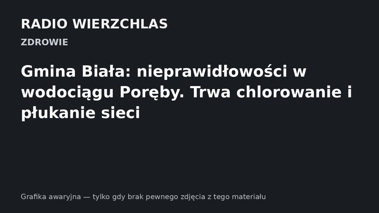 Gmina Biała: nieprawidłowości w wodociągu Poręby. Trwa chlorowanie i płukanie sieci