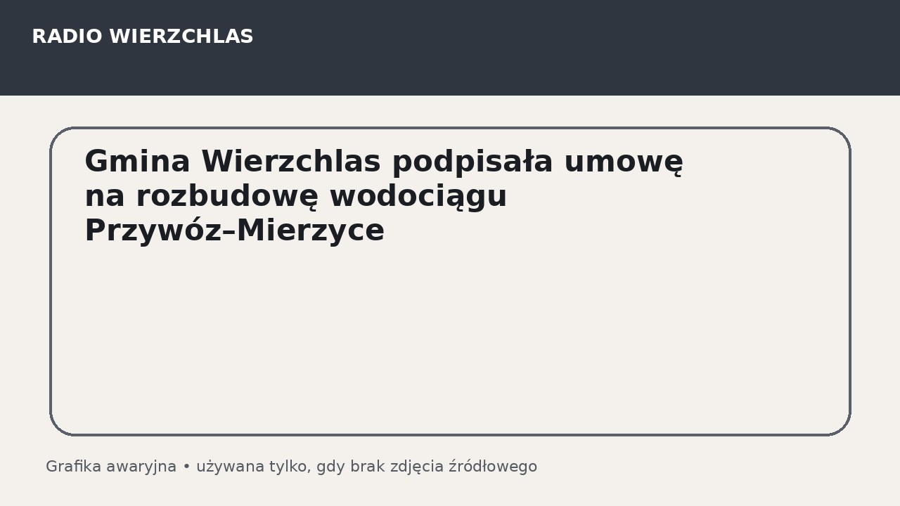 Gmina Wierzchlas podpisała umowę na rozbudowę wodociągu Przywóz–Mierzyce