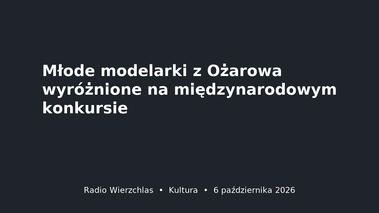 Grafika do aktualności: Młode modelarki z Ożarowa wyróżnione na międzynarodowym konkursie